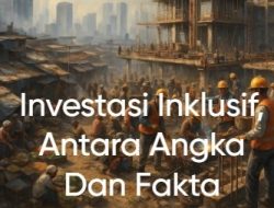 Investasi Inklusif, Antara Angka dan Fakta Kesejahteraan